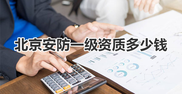 北京安防一级资质多少钱