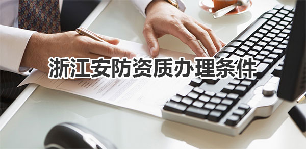 办理浙江安防资质条件
